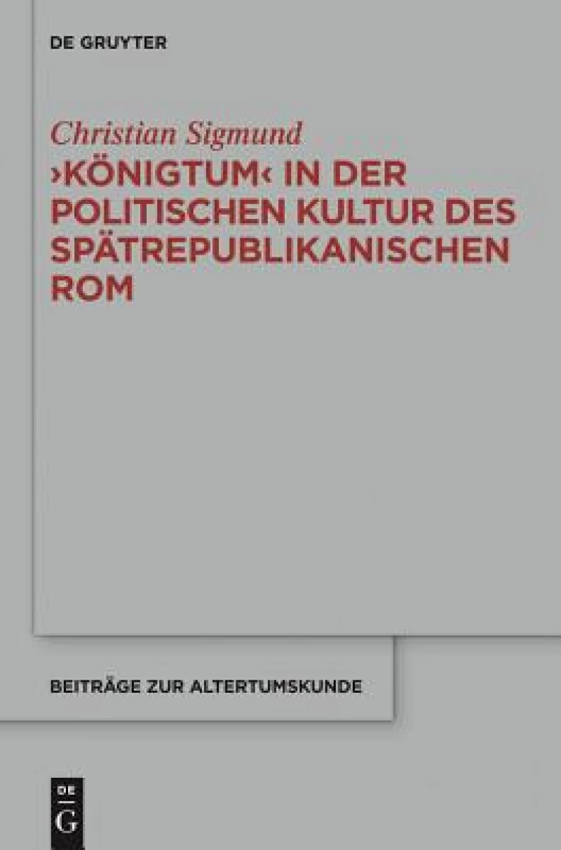 ''Königtum'' in der politischen Kultur des spätrepublikanischen Rom