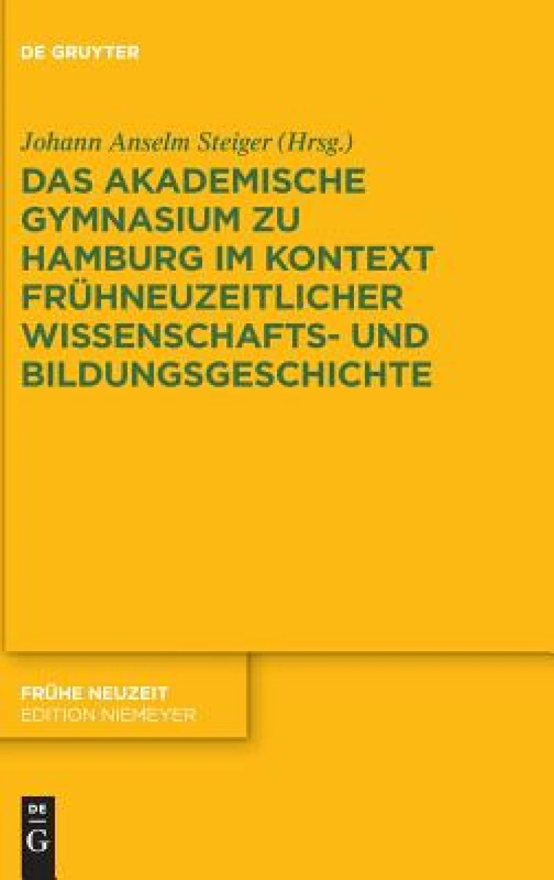 Akademische Gymnasium zu Hamburg (gegr. 1613) im Kontext frühneuzeitlicher Wissenschafts- und Bildungsgeschichte