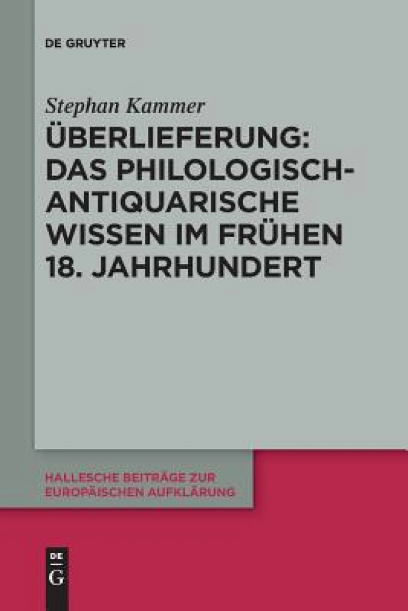 Überlieferung: Das Philologisch-antiquarische Wissen Im Frühen 18. Jahrhundert