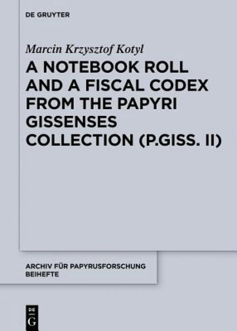 Notebook Roll and a Fiscal Codex from the Giessen Papyrus Collection (P.Giss. II)