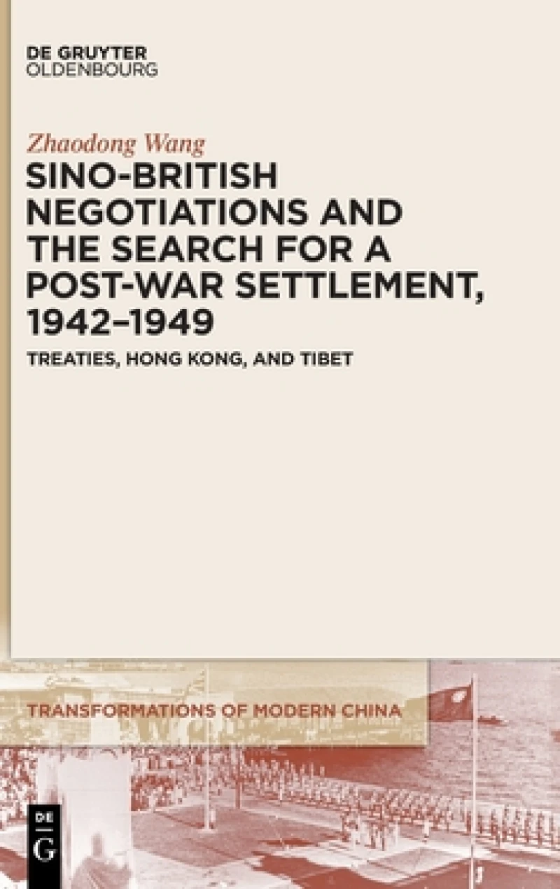 Sino-British Negotiations and the Search for a Post-War Settlement, 1942–1949