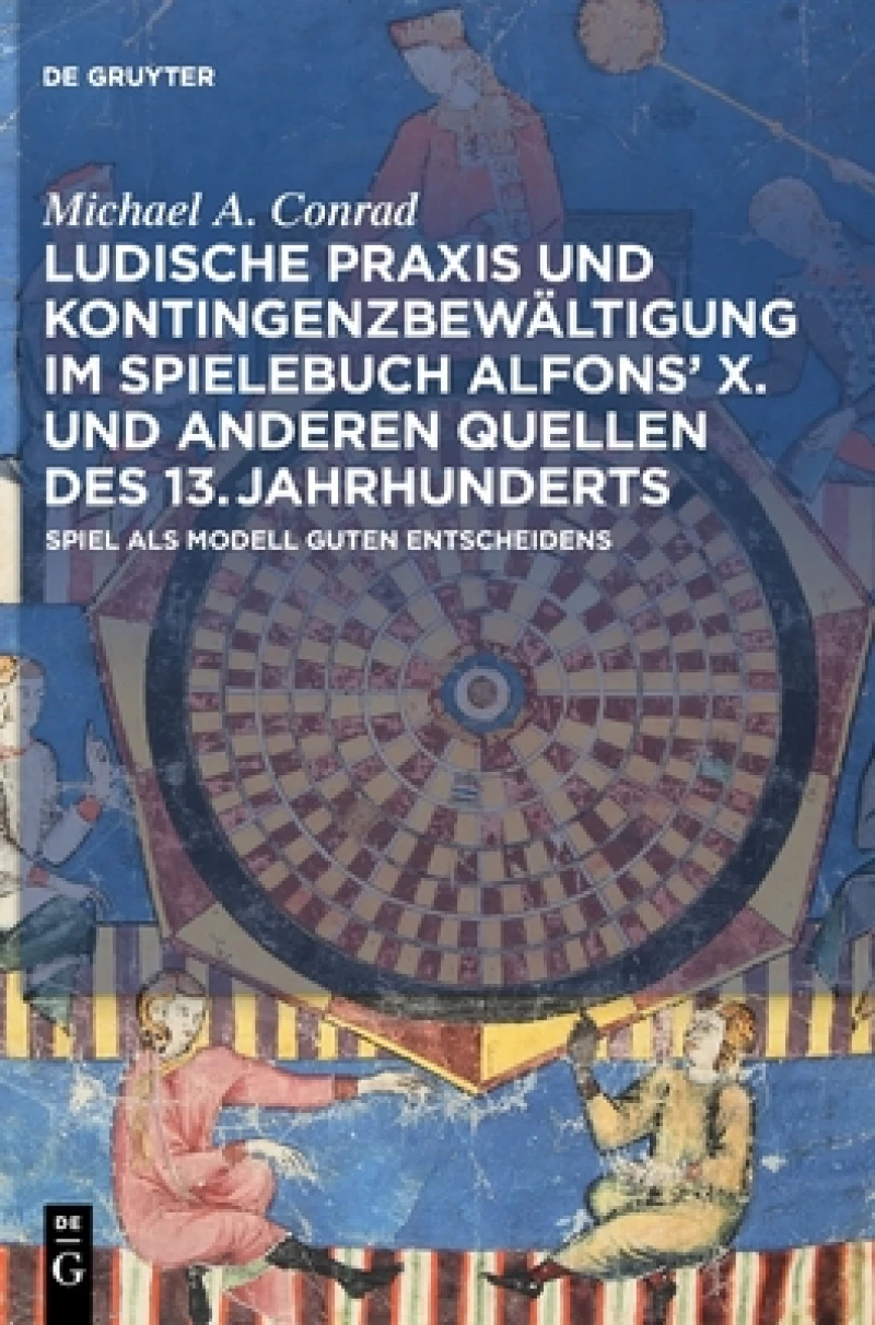 Ludische Praxis Und Kontingenzbewältigung Im Spielebuch Alfons X. Und Anderen Quellen Des 13. Jahrhunderts