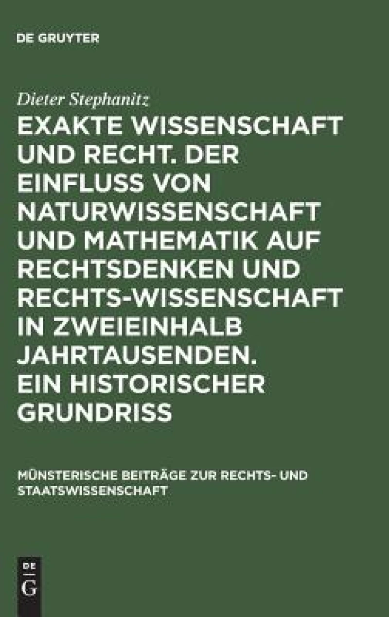 Exakte Wissenschaft und Recht. Der Einfluss von Naturwissenschaft und Mathematik auf Rechtsdenken und Rechtswissenschaft in zweieinhalb Jahrtausenden. Ein historischer Grundriss
