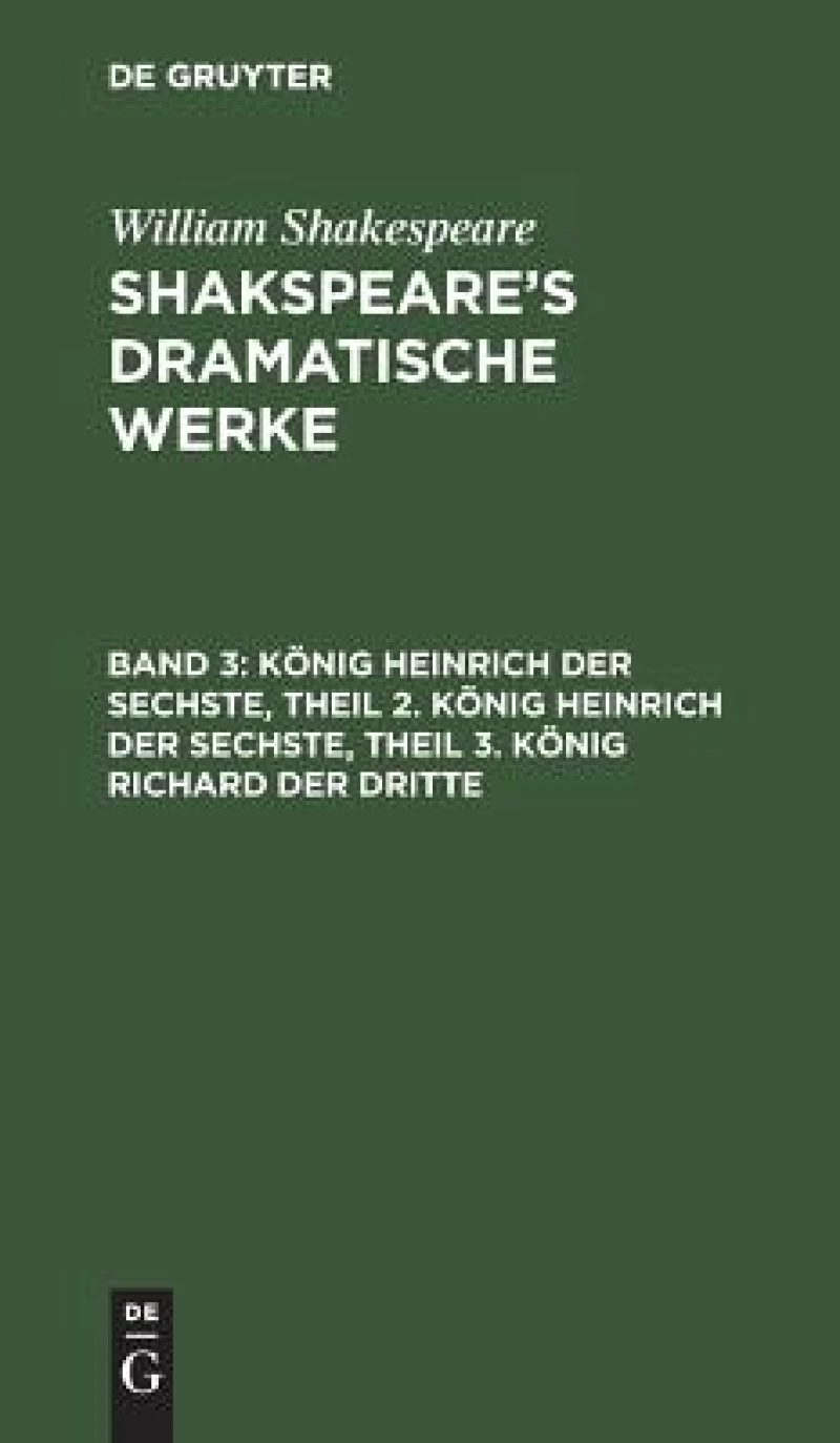 König Heinrich der Sechste, Theil 2. König Heinrich der Sechste, Theil 3. König Richard der Dritte