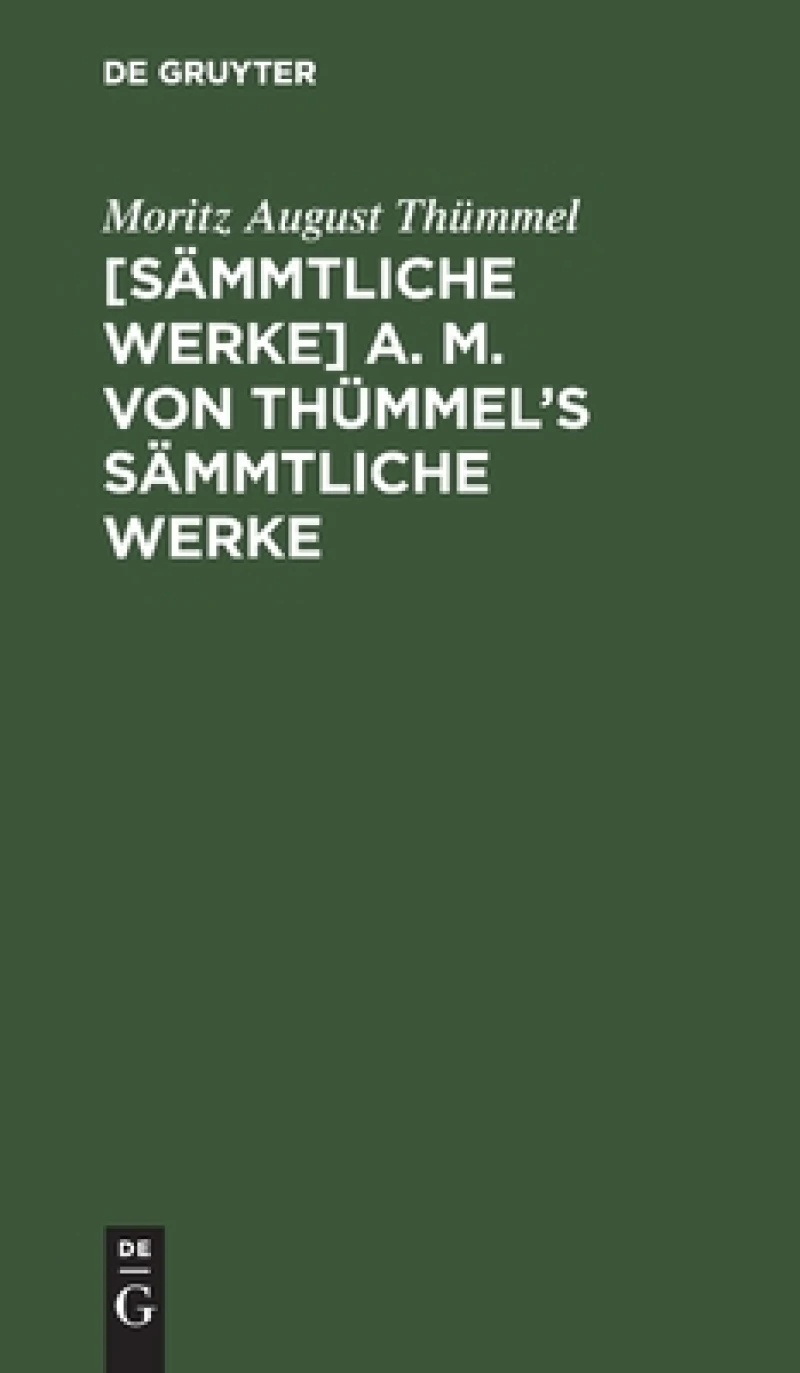 [Sämmtliche Werke] A. M. von Thümmel''s sämmtliche Werke