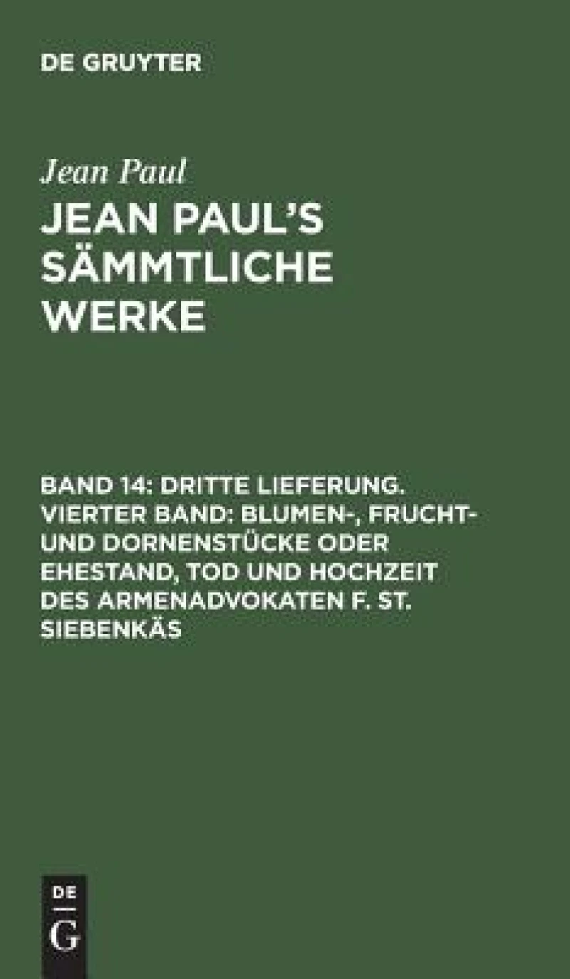 Dritte Lieferung. Vierter Band: Blumen-, Frucht- und Dornenstücke oder Ehestand, Tod und Hochzeit des Armenadvokaten F. St. Siebenkäs