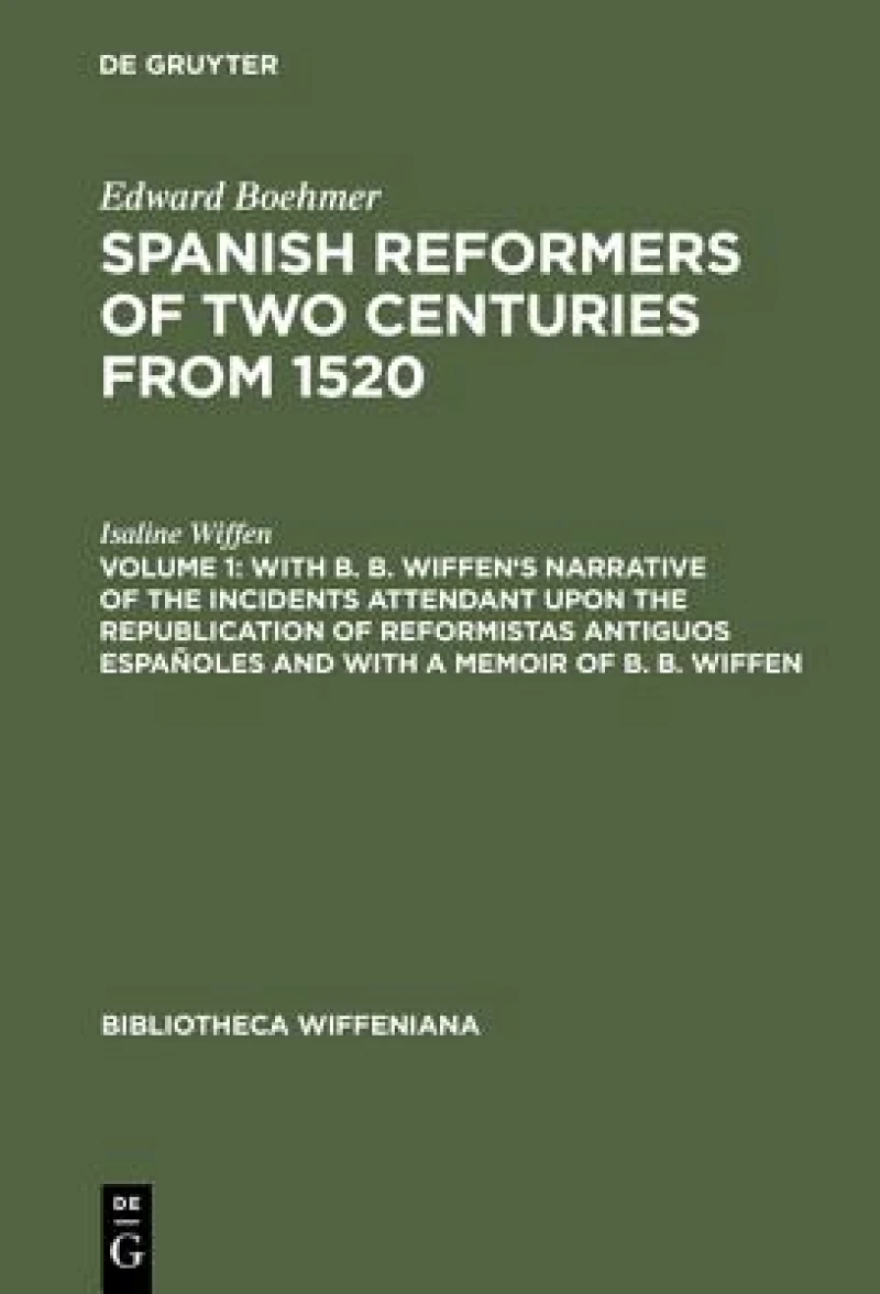 With B. B. Wiffen''s Narrative of the Incidents Attendant upon the Republication of reformistas antiguos españoles and with a Memoir of B. B. Wiffen
