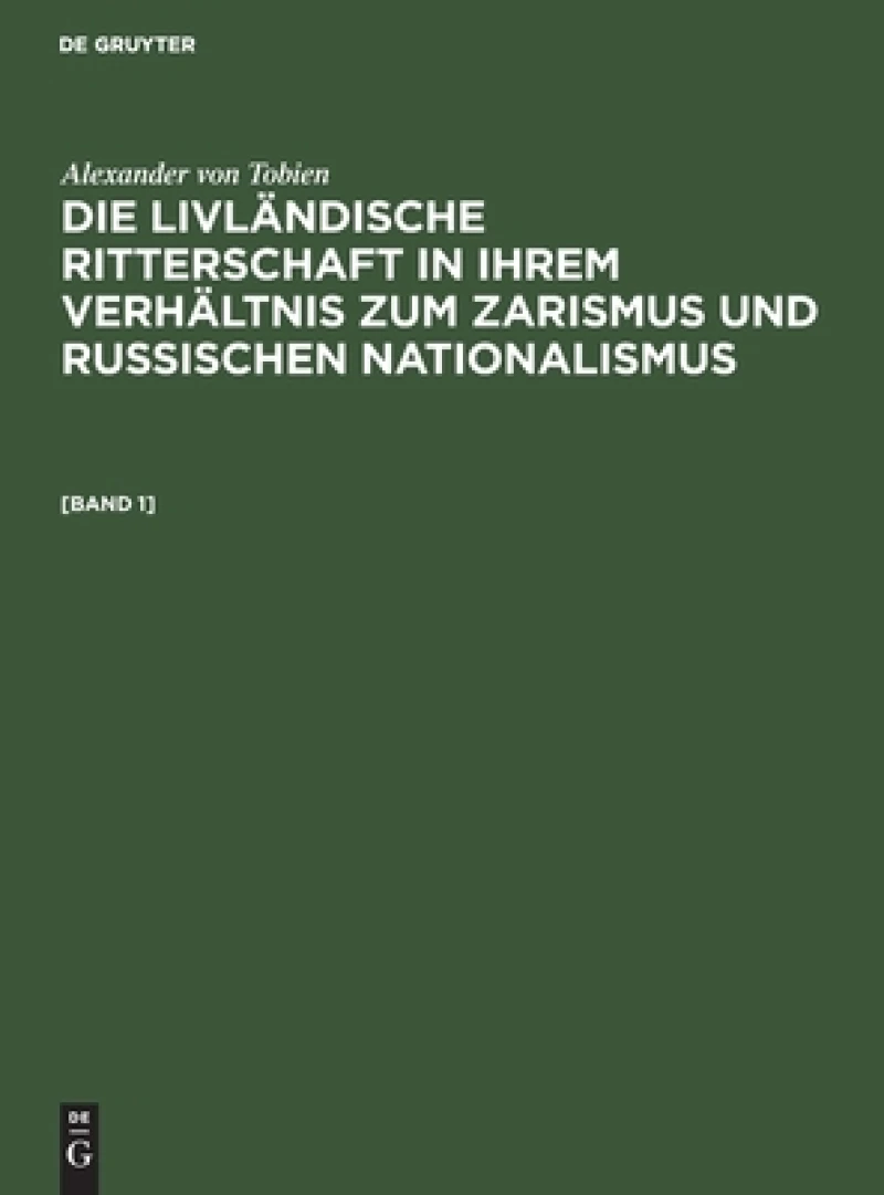 livländische Ritterschaft in ihrem Verhältnis zum Zarismus und russischen Nationalismus. [Band 1]