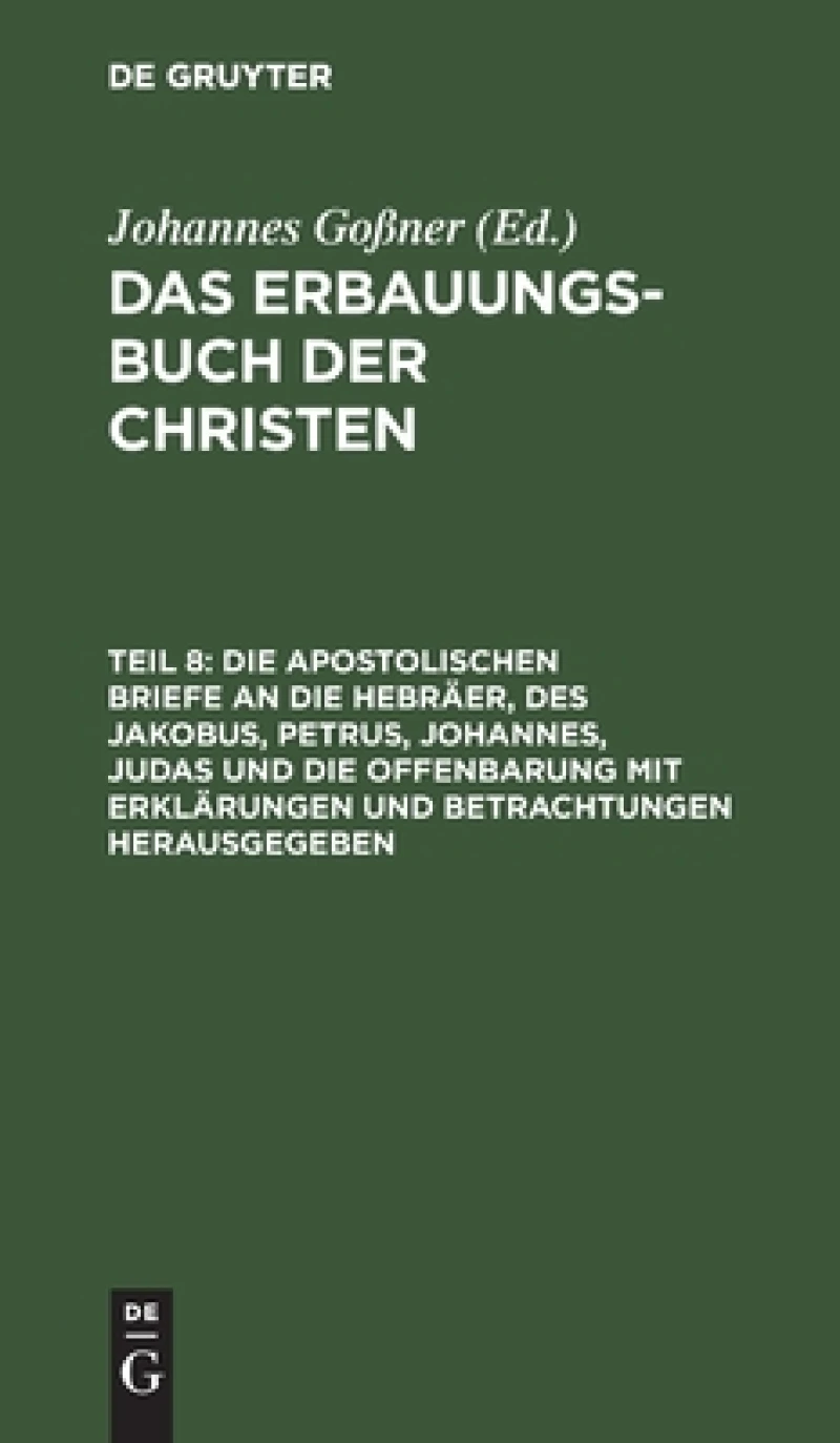 apostolischen Briefe an die Hebräer, des Jakobus, Petrus, Johannes, Judas und die Offenbarung mit Erklärungen und Betrachtungen herausgegeben