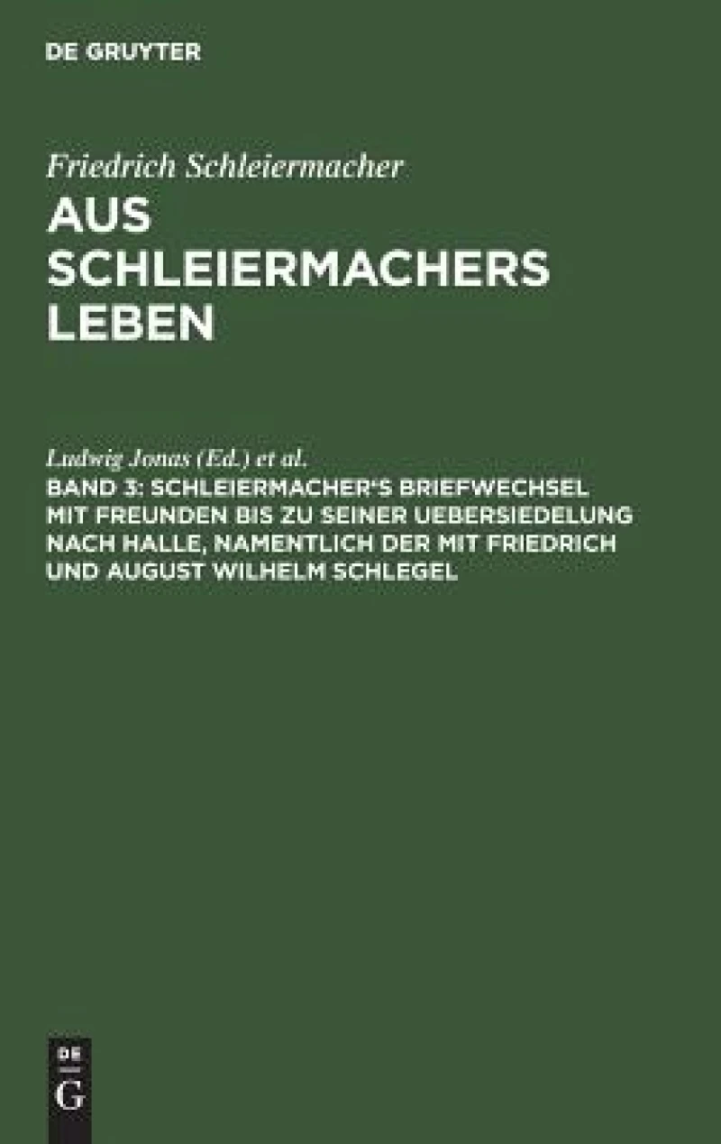 Schleiermacher''s Briefwechsel Mit Freunden Bis Zu Seiner Uebersiedelung Nach Halle, Namentlich Der Mit Friedrich Und August Wilhelm Schlegel