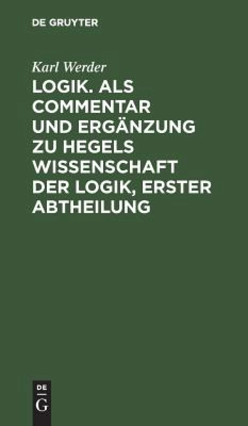 Logik. Als Commentar und Ergänzung zu Hegels Wissenschaft der Logik, Erster Abtheilung