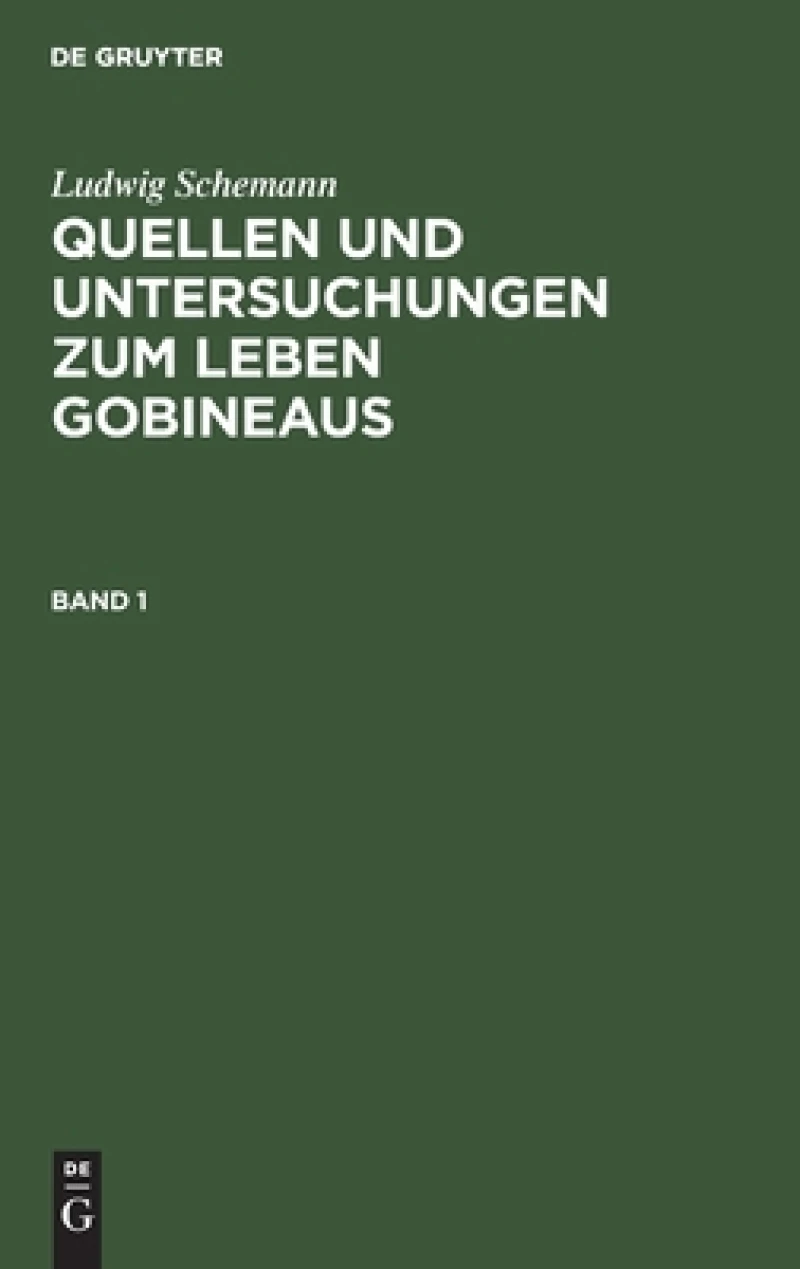 Quellen und Untersuchungen zum Leben Gobineaus. Band 1