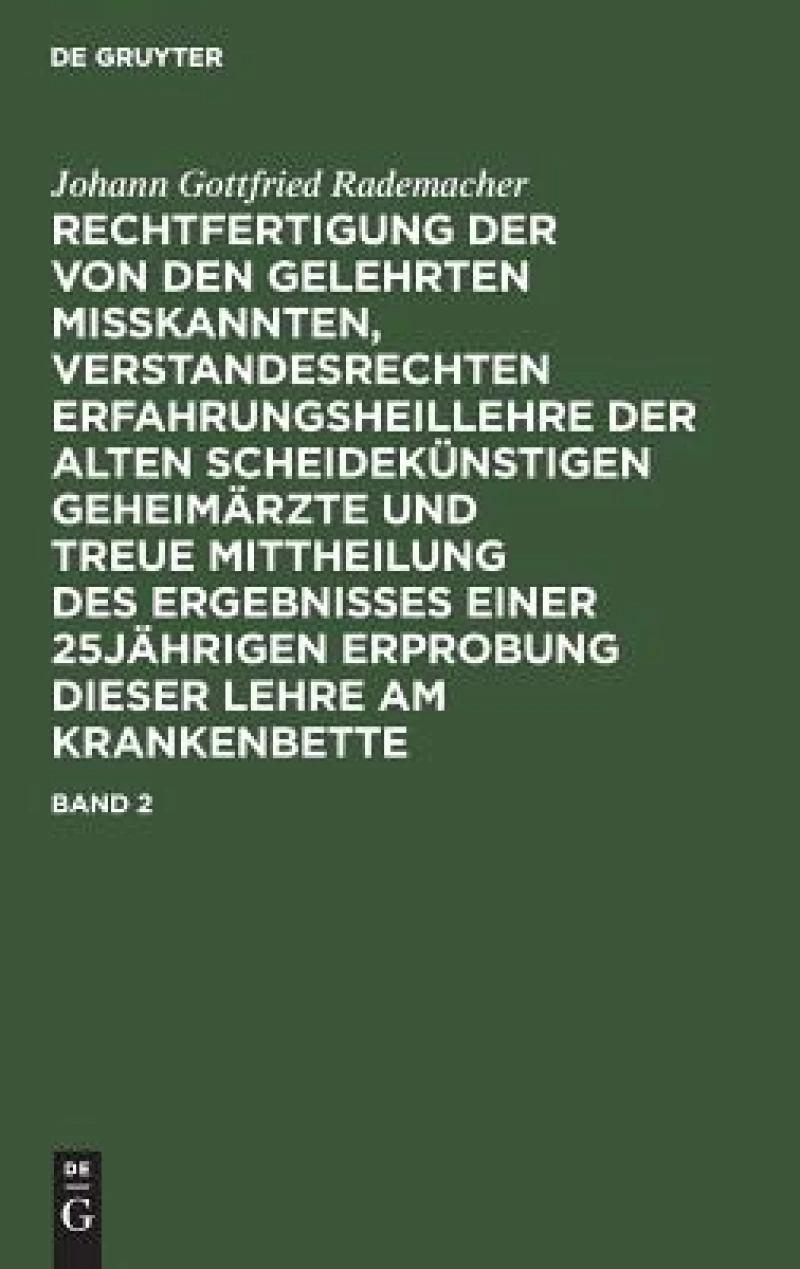 Rechtfertigung der von den Gelehrten misskannten, verstandesrechten Erfahrungsheillehre der alten scheidekünstigen Geheimärzte und treue Mittheilung des Ergebnisses einer 25jährigen Erprobung dieser Lehre am Krankenbette. Band 2