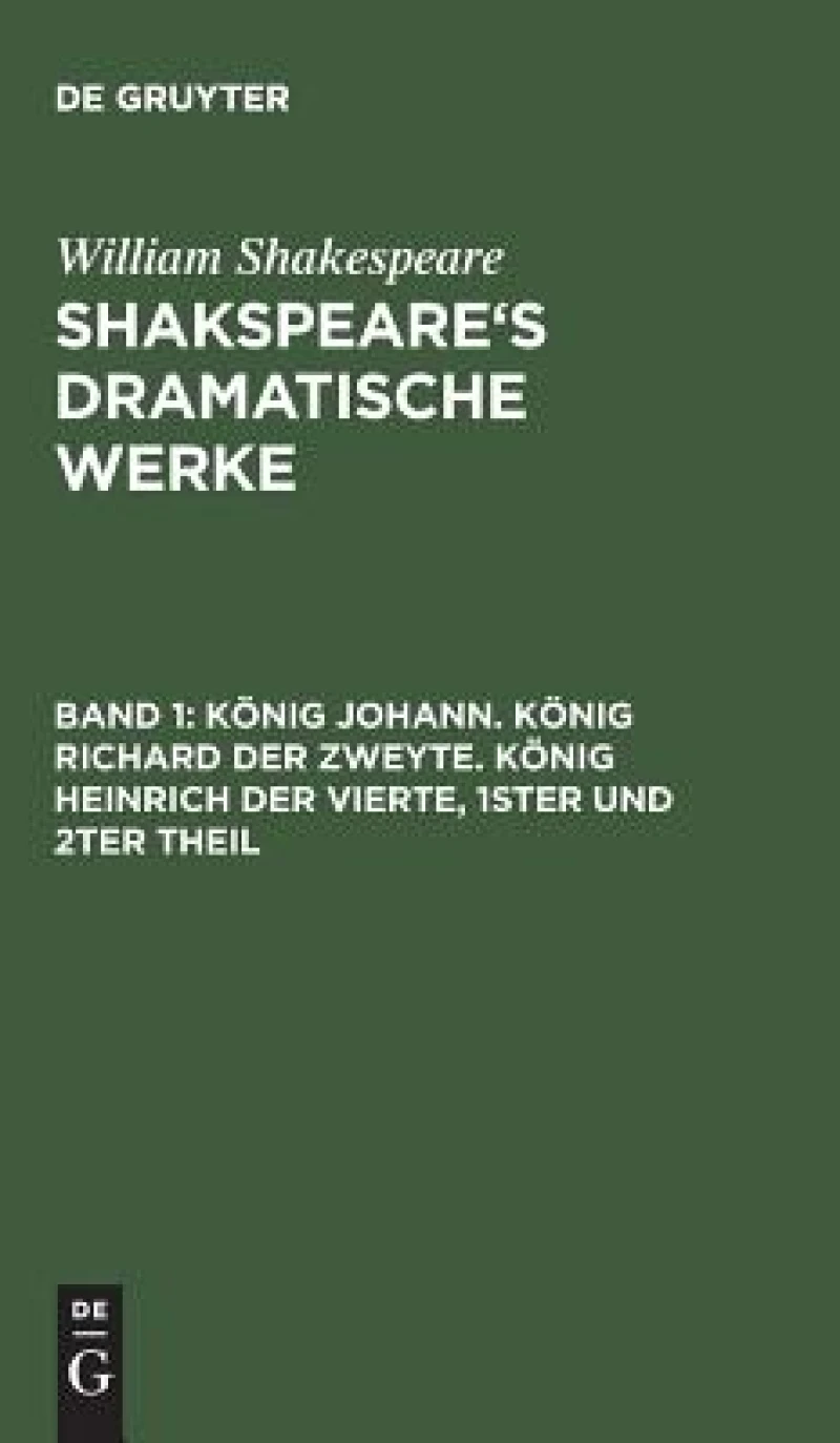 König Johann. König Richard der Zweyte. König Heinrich der Vierte. Theil 1 und 2