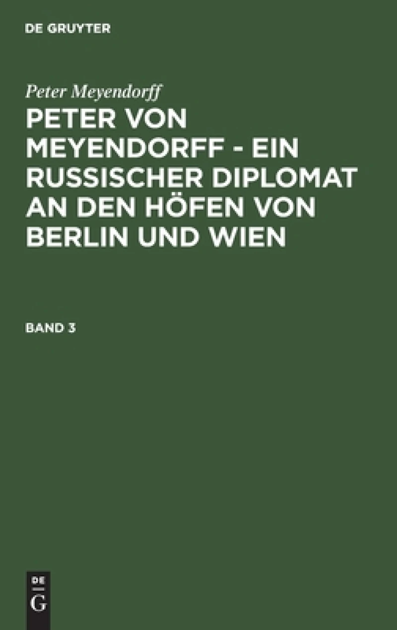 Peter von Meyendorff - Ein russischer Diplomat an den Höfen von Berlin und Wien. Band 3