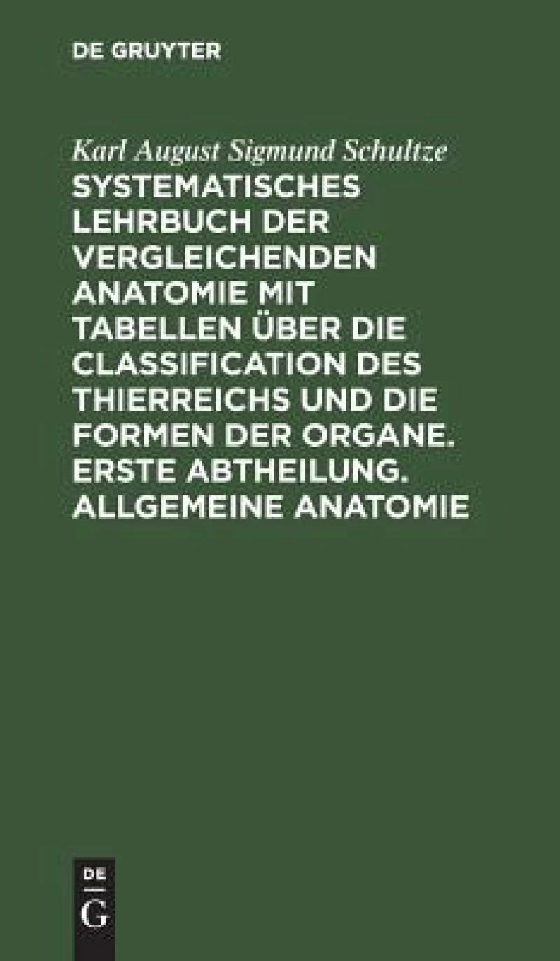 Systematisches Lehrbuch der vergleichenden Anatomie mit Tabellen über die Classification des Thierreichs und die Formen der Organe. Erste Abtheilung. Allgemeine Anatomie