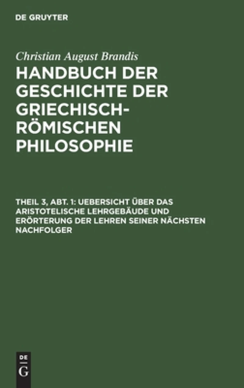 Uebersicht über das Aristotelische Lehrgebäude und Erörterung der Lehren seiner nächsten Nachfolger