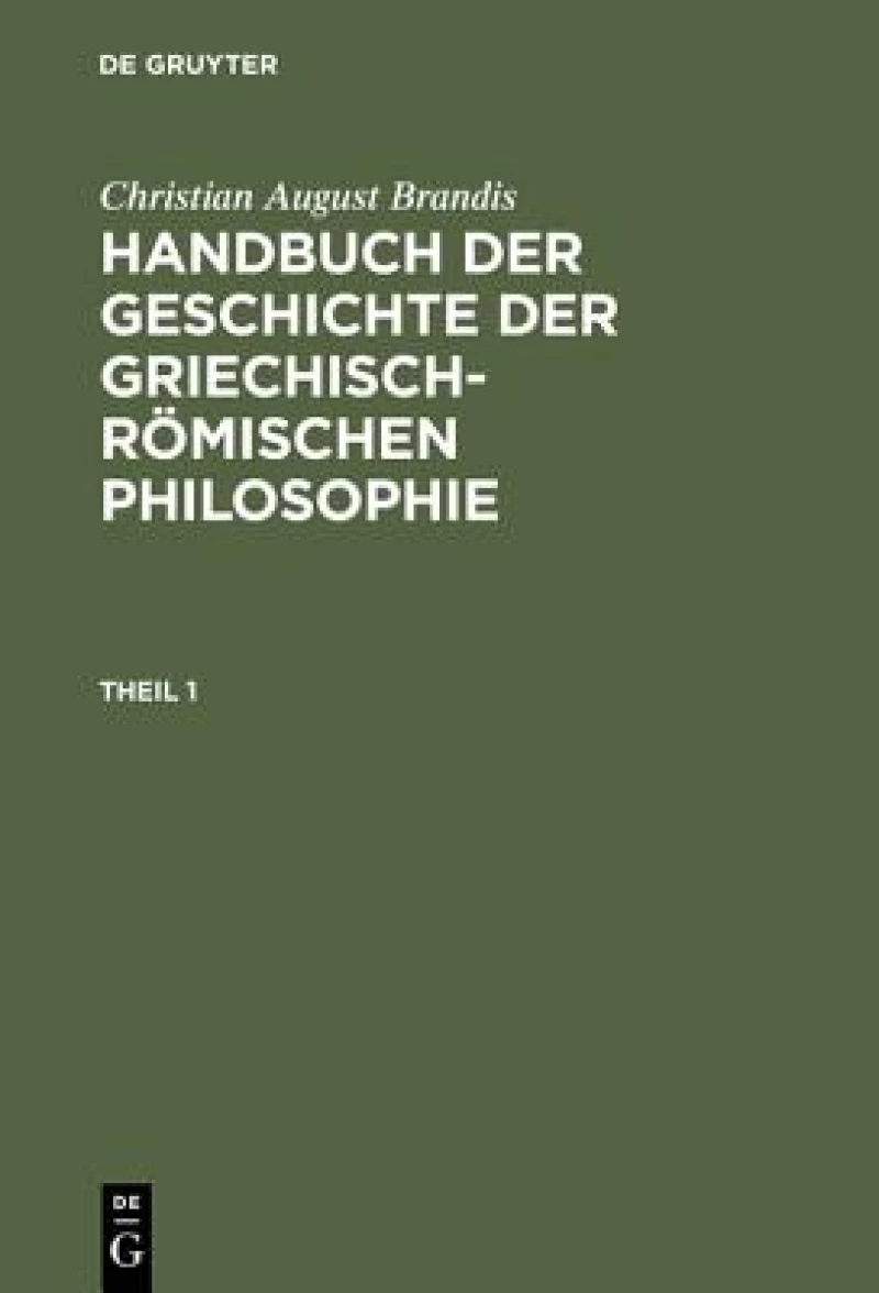 Handbuch der Geschichte der Griechisch-Römischen Philosophie. Theil 1