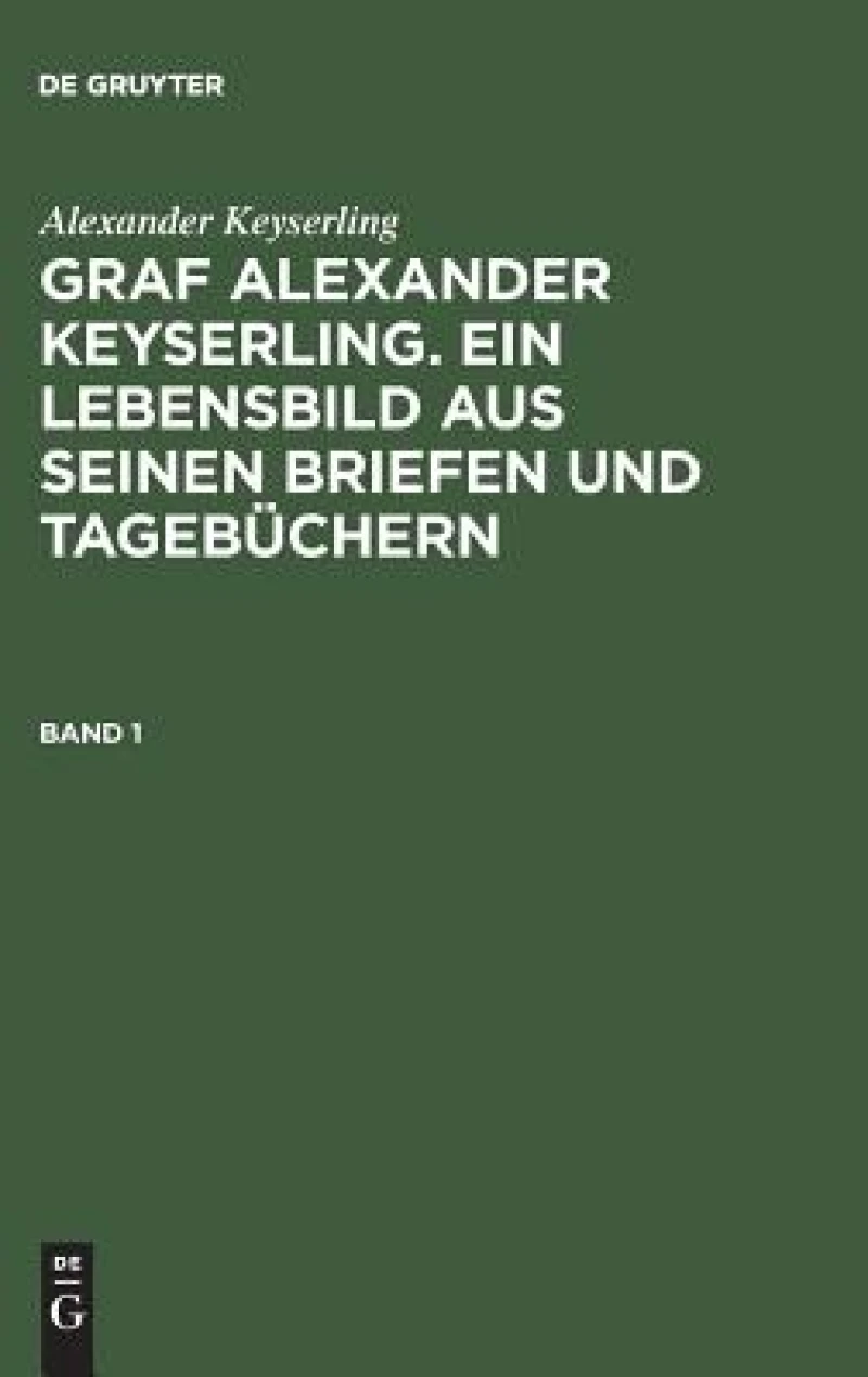 Graf Alexander Keyserling. Ein Lebensbild aus seinen Briefen und Tagebüchern. Band 1