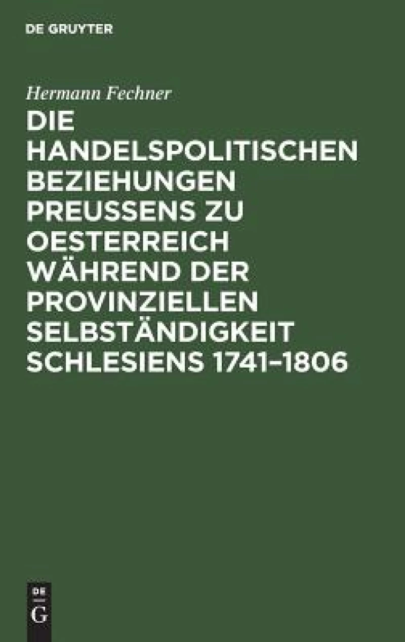 handelspolitischen Beziehungen Preußens zu Oesterreich während der provinziellen Selbständigkeit Schlesiens 1741–1806