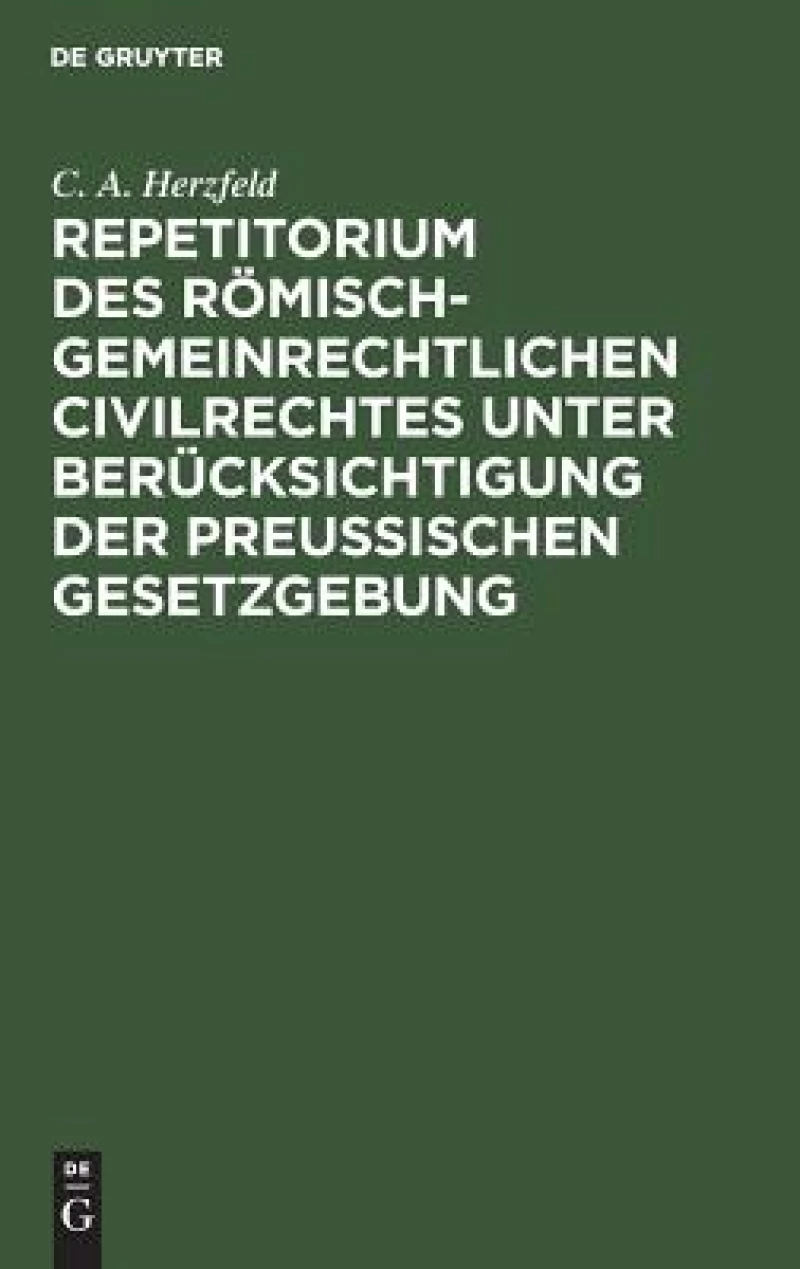 Repetitorium des römisch-gemeinrechtlichen Civilrechtes unter Berücksichtigung der Preußischen Gesetzgebung