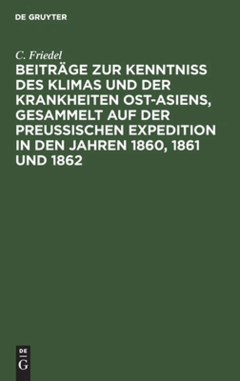 Beiträge zur Kenntniss des Klimas und der Krankheiten Ost-Asiens, gesammelt auf der Preußischen Expedition in den Jahren 1860, 1861 und 1862