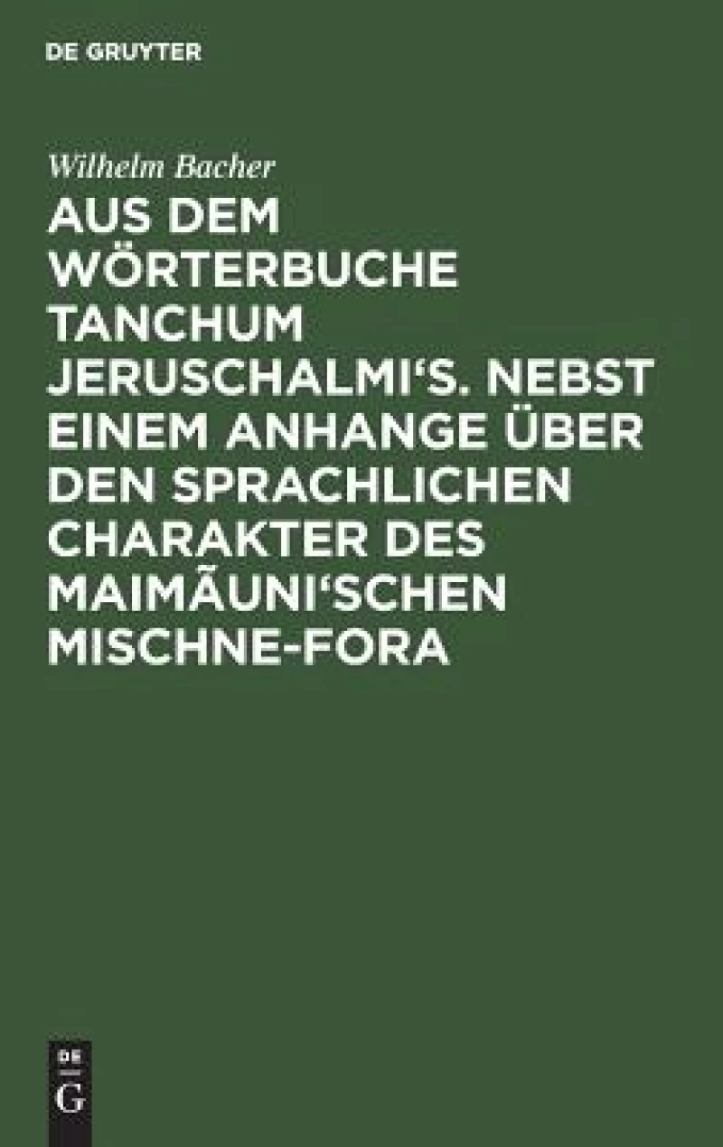 Aus dem Wörterbuche Tanchum Jeruschalmi''s. Nebst einem Anhange über den sprachlichen Charakter des Maimãuni''schen Mischne-Fora