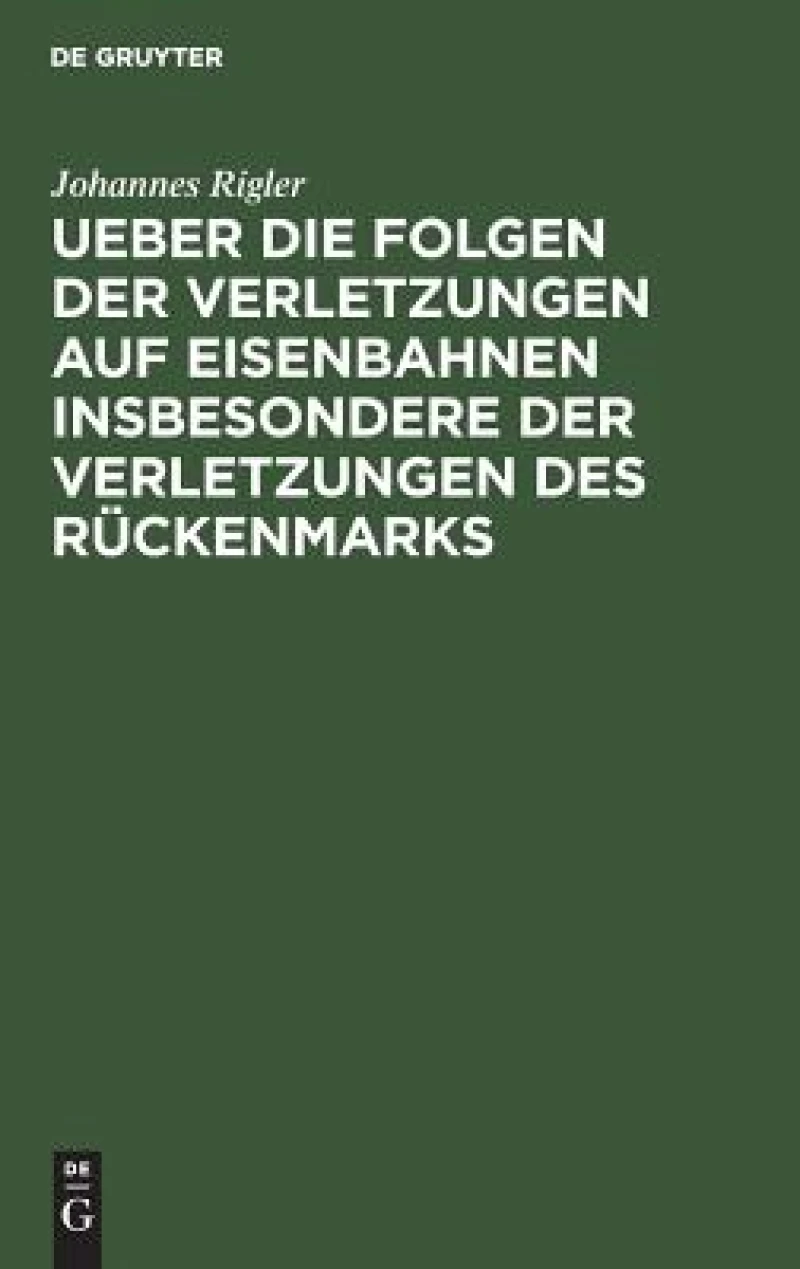 Ueber Die Folgen Der Verletzungen Auf Eisenbahnen Insbesondere Der Verletzungen Des Rückenmarks