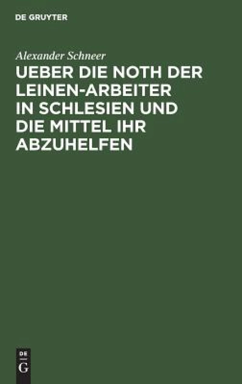 Ueber Die Noth Der Leinen-arbeiter in Schlesien Und Die Mittel Ihr Abzuhelfen