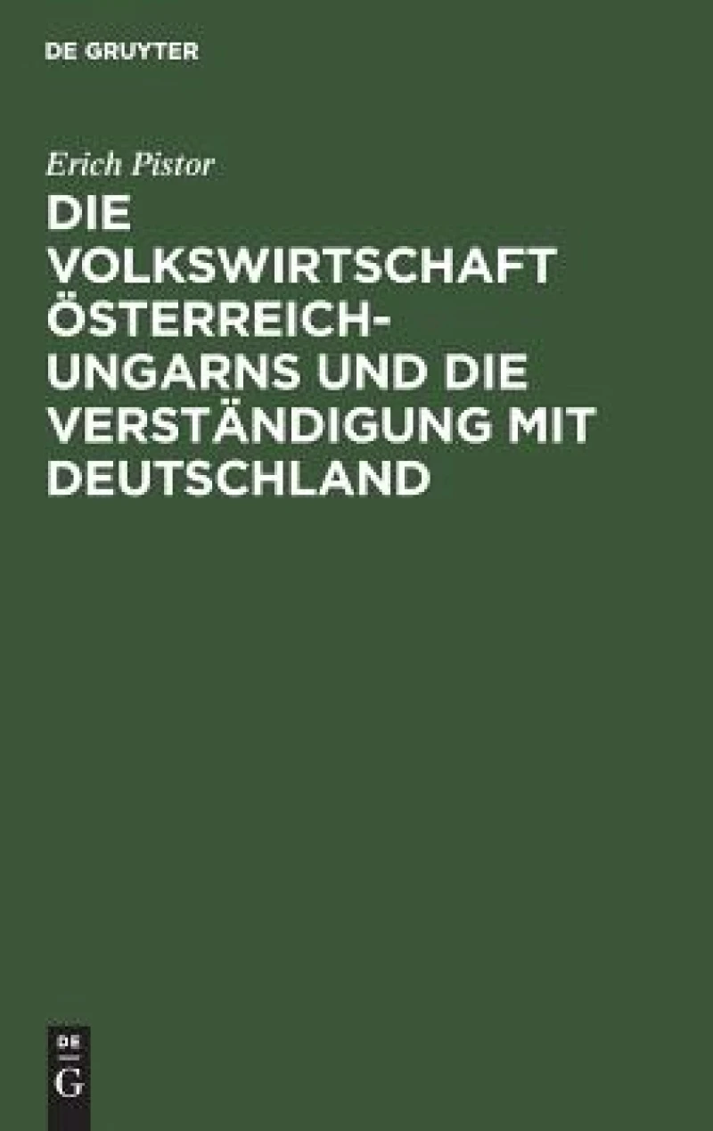 Volkswirtschaft Österreich-Ungarns und die Verständigung mit Deutschland