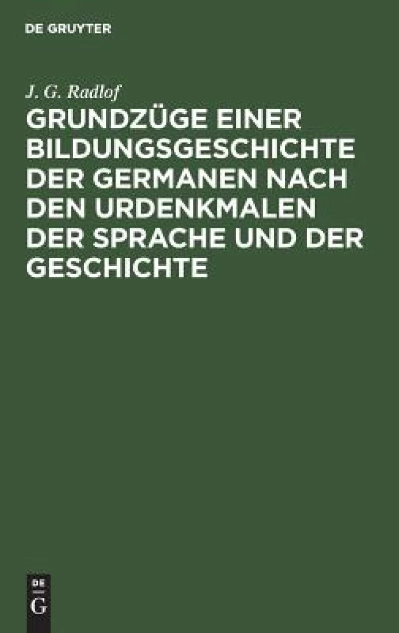 Grundzüge Einer Bildungsgeschichte Der Germanen Nach Den Urdenkmalen Der Sprache Und Der Geschichte