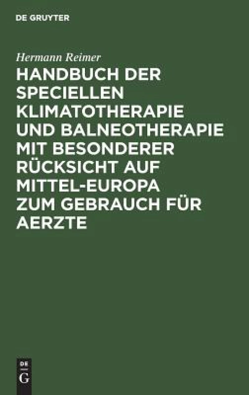 Handbuch Der Speciellen Klimatotherapie Und Balneotherapie Mit Besonderer Rücksicht Auf Mittel-europa Zum Gebrauch Für Aerzte