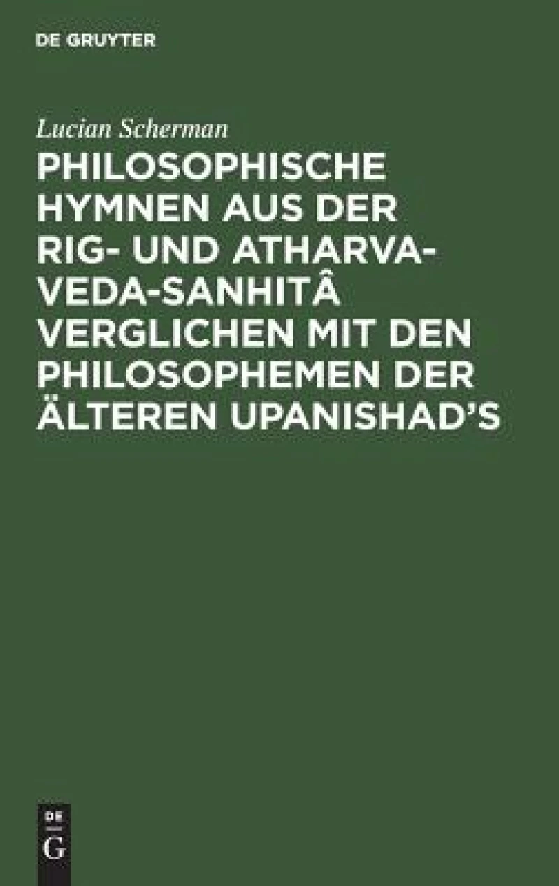 Philosophische Hymnen aus der Rig- und Atharva-Veda-Sanhitâ verglichen mit den Philosophemen der älteren Upanishad''s
