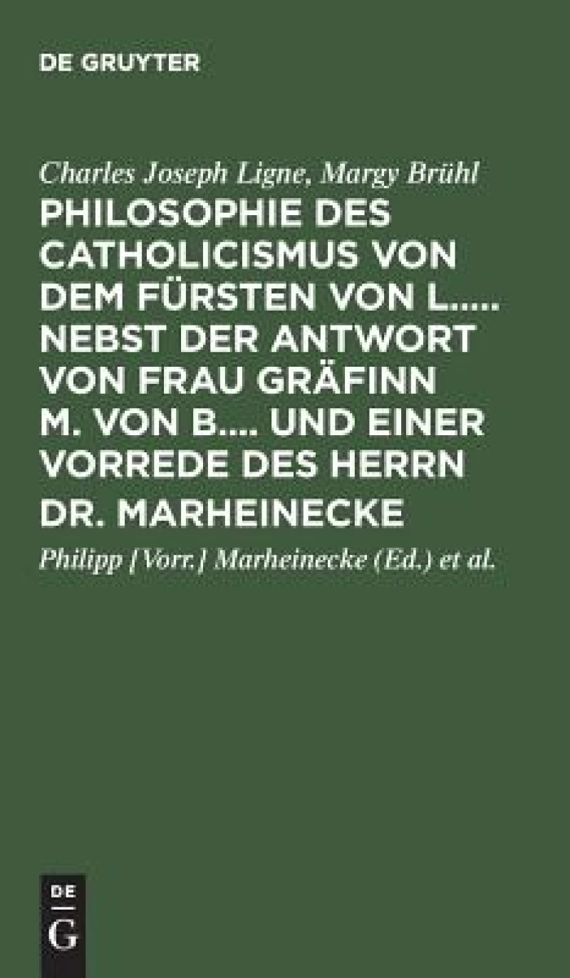 Philosophie des Catholicismus von dem Fürsten von L..... Nebst der Antwort von Frau Gräfinn M. von B.... und einer Vorrede des Herrn Dr. Marheinecke