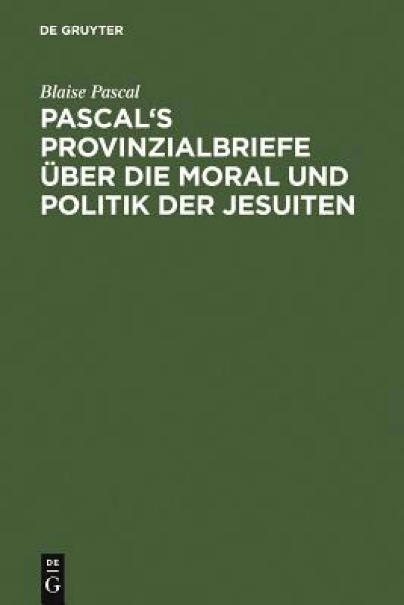 Pascal''s Provinzialbriefe über die Moral und Politik der Jesuiten