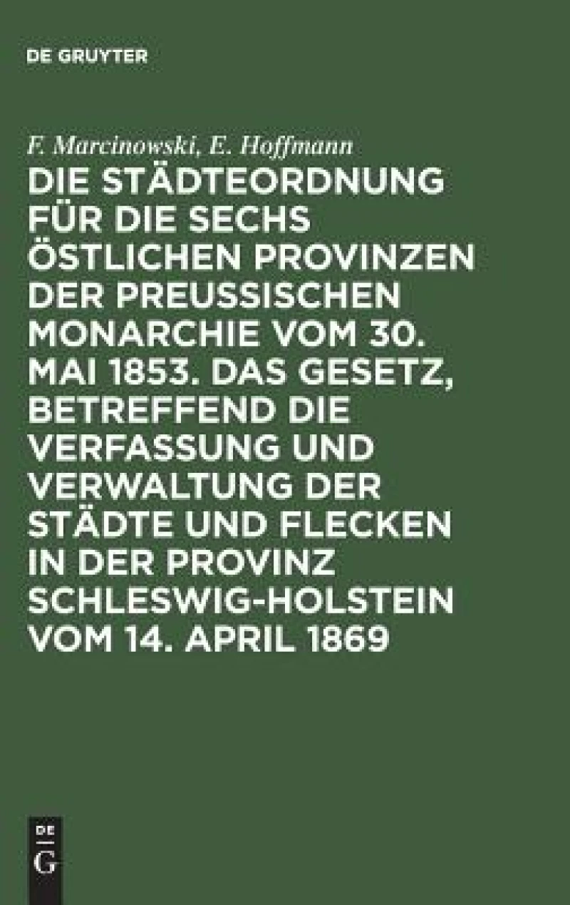 Städteordnung für die sechs östlichen Provinzen der preußischen Monarchie vom 30. Mai 1853. Das Gesetz, betreffend die Verfassung und Verwaltung der Städte und Flecken in der Provinz Schleswig-Holstein vom 14. April 1869