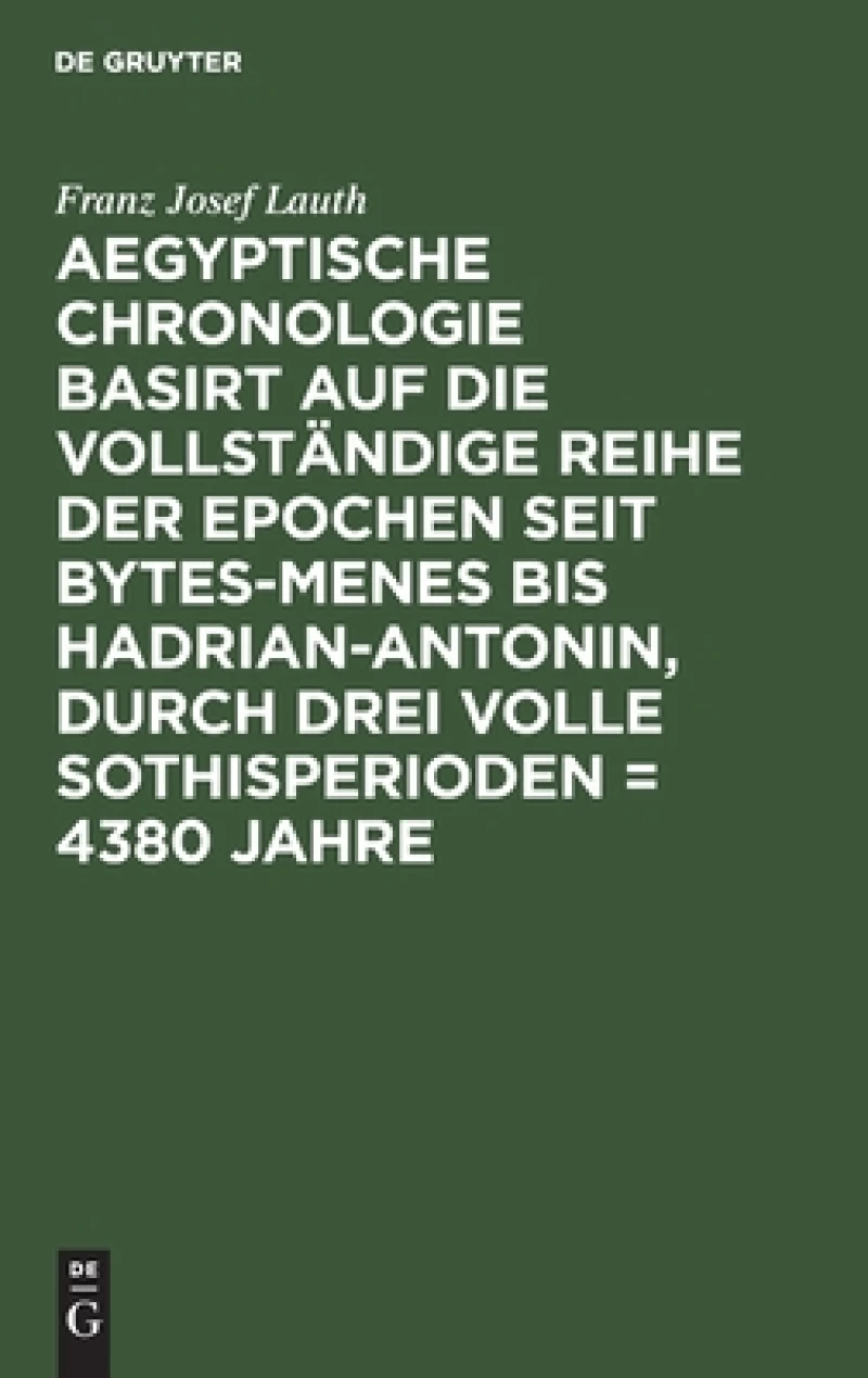 Aegyptische Chronologie Basirt Auf Die Vollständige Reihe Der Epochen Seit Bytes-menes Bis Hadrian-antonin, Durch Drei Volle Sothisperioden = 4380 Jahre