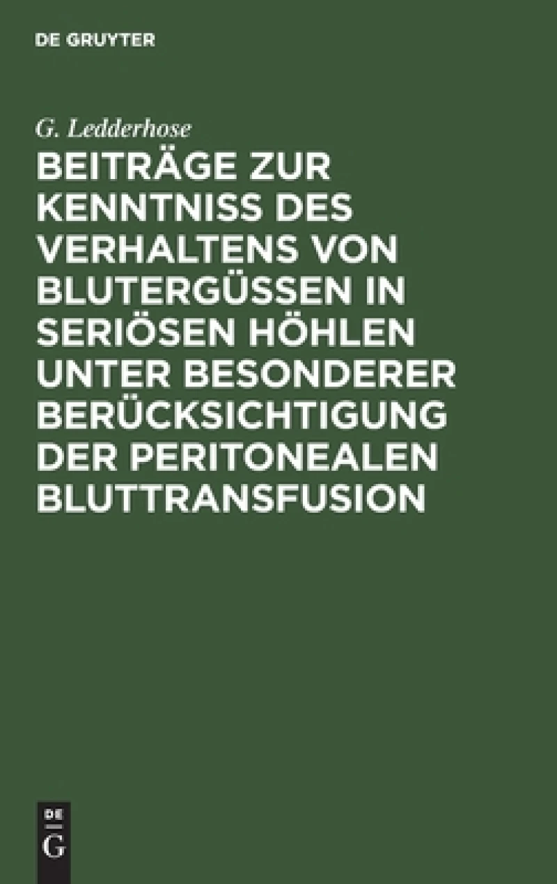 Beiträge zur Kenntniss des Verhaltens von Blutergüssen in seriösen Höhlen unter besonderer Berücksichtigung der peritonealen Bluttransfusion
