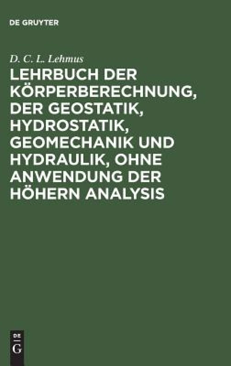 Lehrbuch der Körperberechnung, der Geostatik, Hydrostatik, Geomechanik und Hydraulik, ohne Anwendung der höhern Analysis