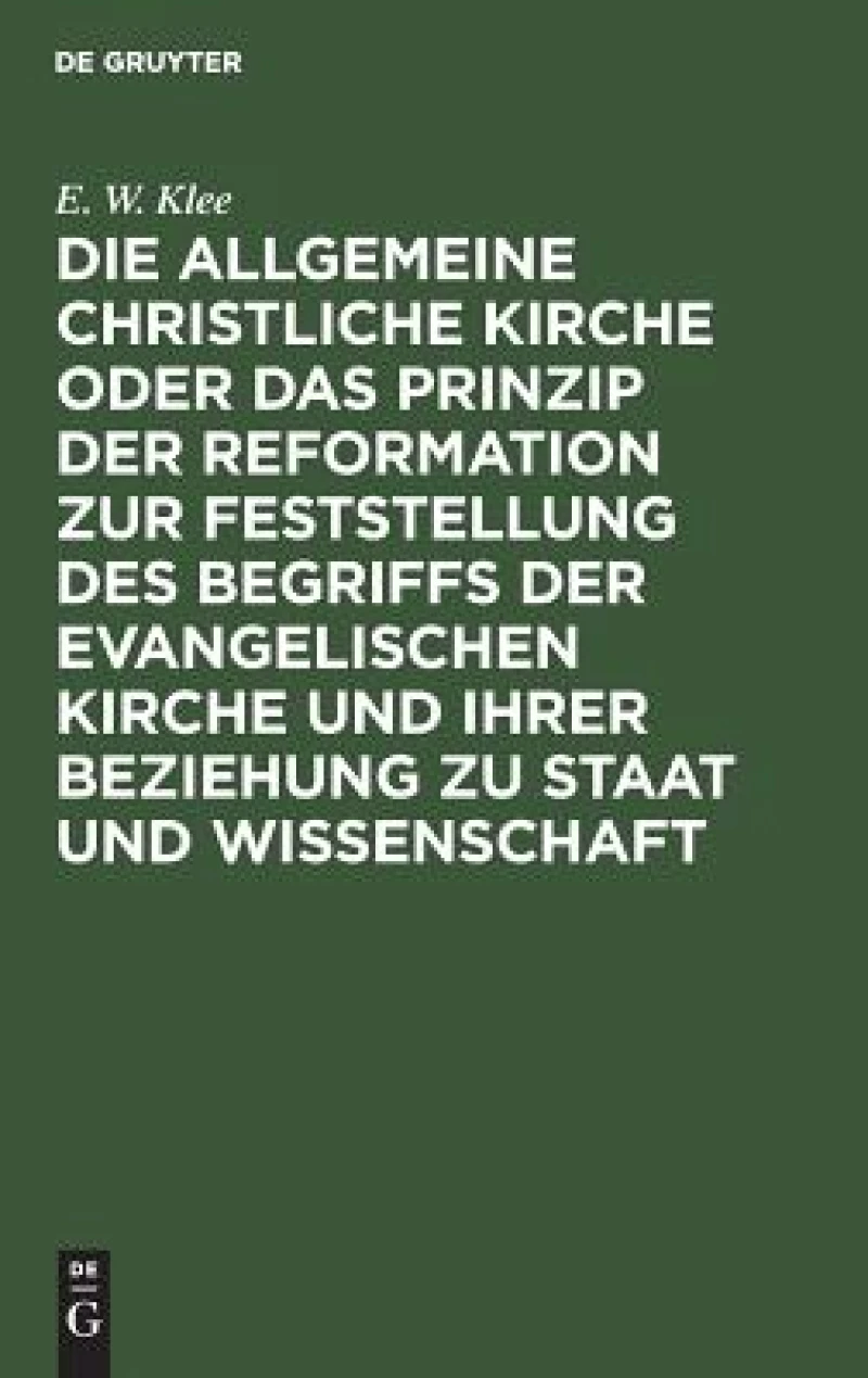 allgemeine christliche Kirche oder das Prinzip der Reformation zur Feststellung des Begriffs der Evangelischen Kirche und ihrer Beziehung zu Staat und Wissenschaft