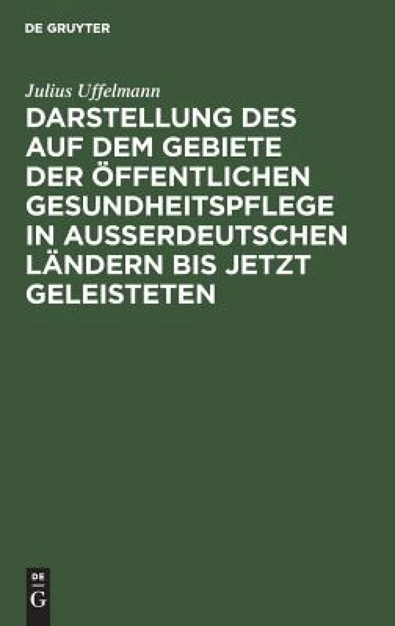 Darstellung Des Auf Dem Gebiete Der Öffentlichen Gesundheitspflege in Ausserdeutschen Ländern Bis Jetzt Geleisteten