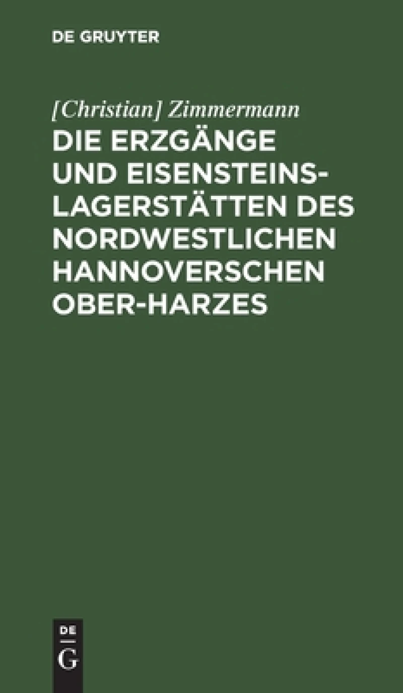 Erzgänge und Eisensteins-Lagerstätten des Nordwestlichen Hannoverschen Ober-Harzes