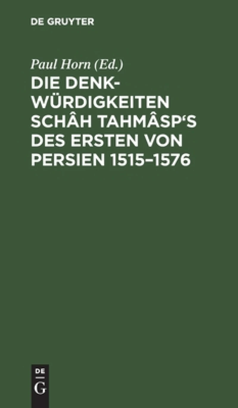 Denkwürdigkeiten Schâh Tahmâsp''s des Ersten von Persien 1515–1576