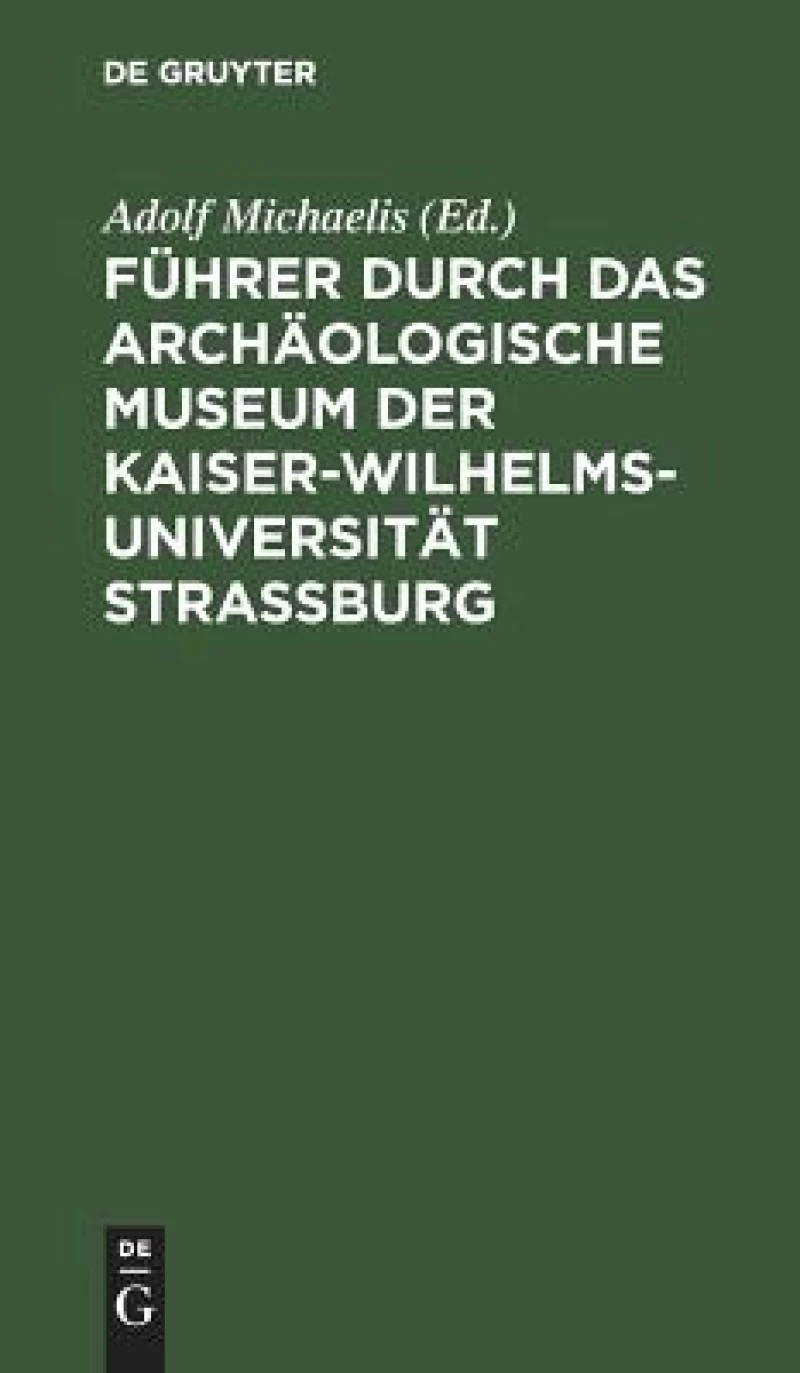 Führer Durch Das Archäologische Museum Der Kaiser-wilhelms-universität Strassburg