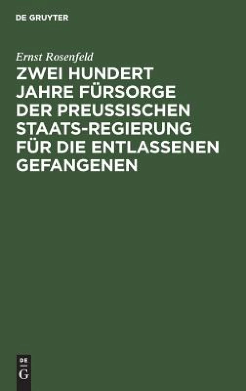 Zwei Hundert Jahre Fürsorge der Preußischen Staatsregierung für die entlassenen Gefangenen