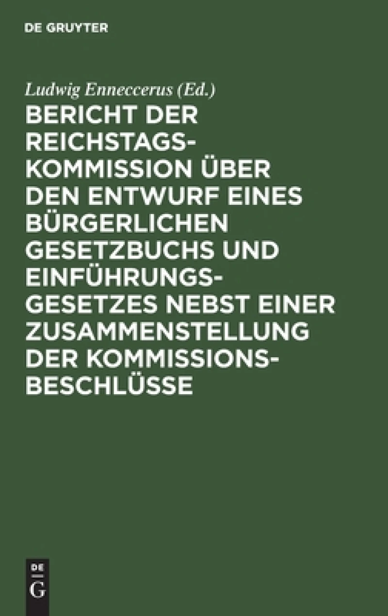 Bericht der Reichstags-Kommission über den Entwurf eines Bürgerlichen Gesetzbuchs und Einführungsgesetzes nebst einer Zusammenstellung der Kommissionsbeschlüsse