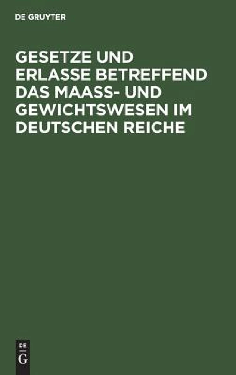 Gesetze und Erlasse betreffend das Maass- und Gewichtswesen im Deutschen Reiche