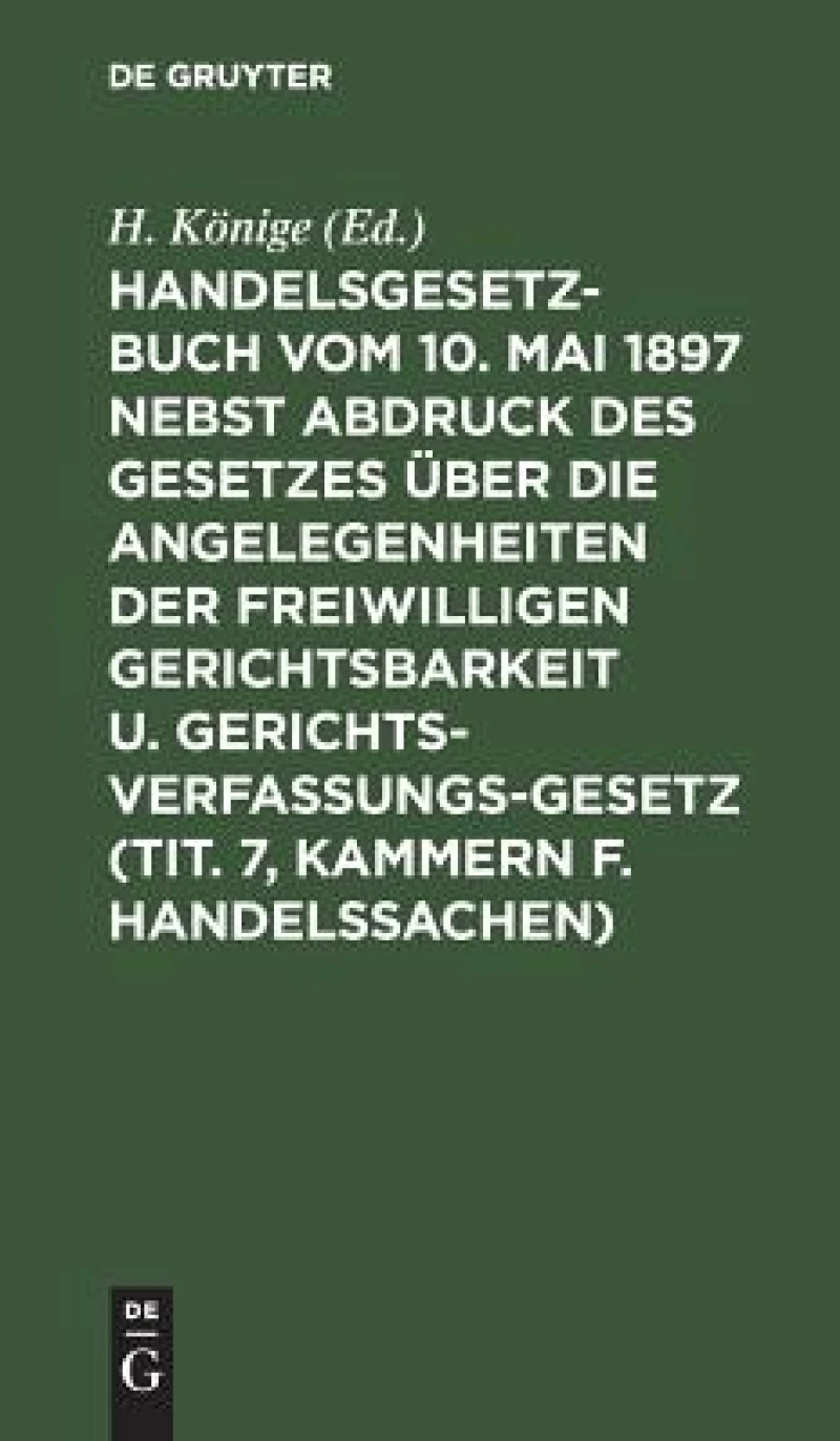 Handelsgesetzbuch vom 10. Mai 1897 nebst Abdruck des Gesetzes über die Angelegenheiten der freiwilligen Gerichtsbarkeit u. Gerichtsverfassungsgesetz (Tit. 7, Kammern f. Handelssachen)
