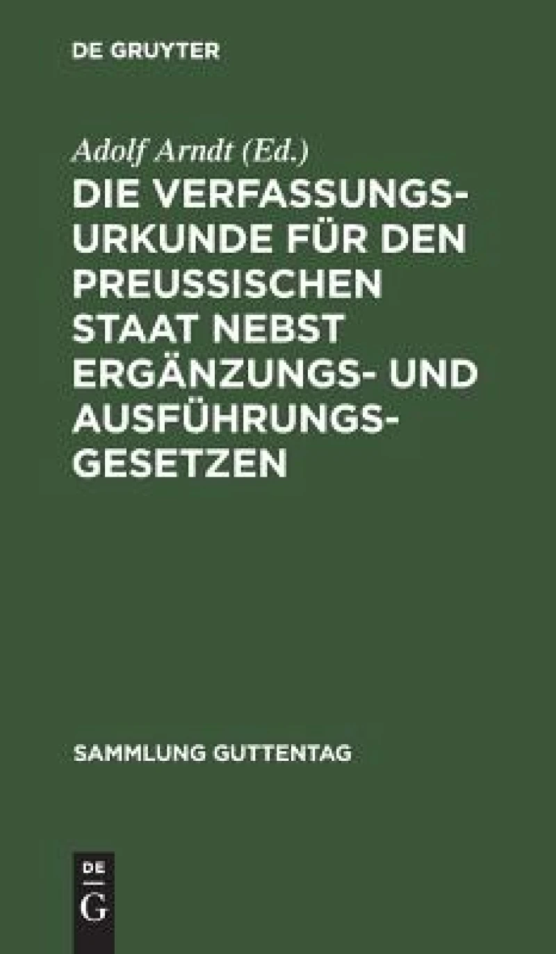 Verfassungs-Urkunde für den Preussischen Staat nebst Ergänzungs- und Ausführungs-Gesetzen