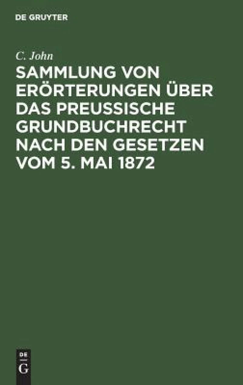Sammlung von Erörterungen über das Preußische Grundbuchrecht nach den Gesetzen vom 5. Mai 1872